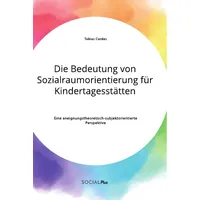 Social Plus Die Bedeutung von Sozialraumorientierung für Kindertagesstätten. Eine