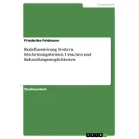GRIN Verlag Redeflussstörung Stottern. Erscheinungsformen, Ursachen und Behandlungsmöglichkeiten