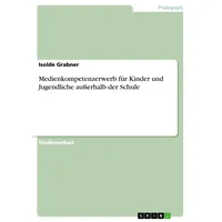 GRIN Verlag Medienkompetenzerwerb für Kinder und Jugendliche außerhalb der