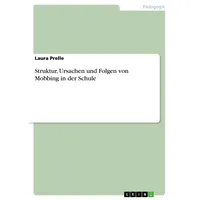 GRIN Verlag Struktur, Ursachen und Folgen von Mobbing in