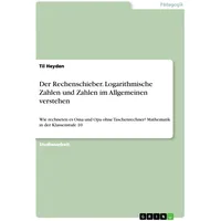 GRIN Verlag Der Rechenschieber. Logarithmische Zahlen und Zahlen im