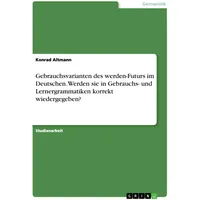 GRIN Verlag Gebrauchsvarianten des werden-Futurs im Deutschen. Werden sie