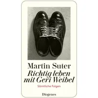 Diogenes Verlag AG Richtig leben mit Geri Weibel
