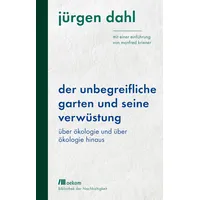 Oekom verlag Der unbegreifliche Garten und seine Verwüstung