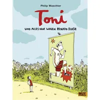 Beltz Toni. Und alles nur wegen Renato Flash
