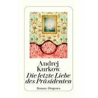 Diogenes Verlag AG Die letzte Liebe des Präsidenten