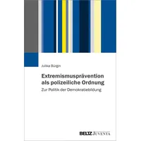 Beltz Extremismusprävention als polizeiliche Ordnung: Zur Politik der Demokratiebildung