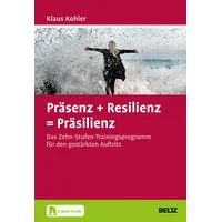 Beltz Präsenz + Resilienz = Präsilienz Das Zehn-Stufen-Trainingsprogramm für