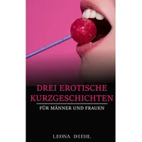 Tredition Drei Erotische Kurzgeschichten für Männer und Frauen: