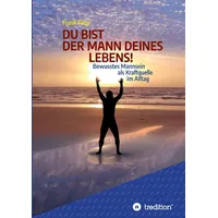 Tredition DU BIST DER MANN DEINES LEBENS!: Bewusstes Mannsein