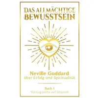 Tolino media Das allmächtige Bewusstsein: Neville Goddard über Erfolg