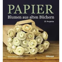 Haupt Verlag Papier-Blumen aus alten Büchern