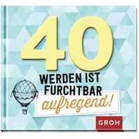 Groh 40 werden ist furchtbar aufregend!