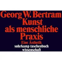 Suhrkamp Kunst als menschliche Praxis Eine Ästhetik