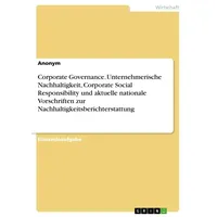GRIN Verlag Corporate Governance. Unternehmerische Nachhaltigkeit, Corporate Social Responsibility