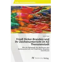 Av Akademikerverlag Friedl Dicker-Brandeis und ihr Zeichenunterricht im KZ