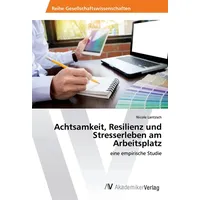 Av Akademikerverlag Achtsamkeit, Resilienz und Stresserleben am Arbeitsplatz: Eine