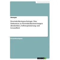 GRIN Verlag Persönlichkeitspsychologie. Eine Diskussion zu Persönlichkeitsstörungen (Borderline), Selbstoptimierung