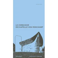 Birkhäuser Verlag GmbH Le Corbusier. Die Kapelle von Ronchamp