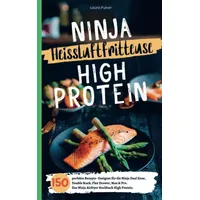Bookmundo Ninja Heißluftfritteuse High Protein- 150 perfekte Rezepte: