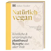 DK Natürlich vegan: Köstliche & ursprüngliche plantbased Rezepte aus