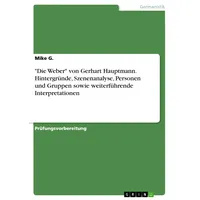 GRIN Verlag 'Die Weber' von Gerhart Hauptmann. Hintergründe, Szenenanalyse,